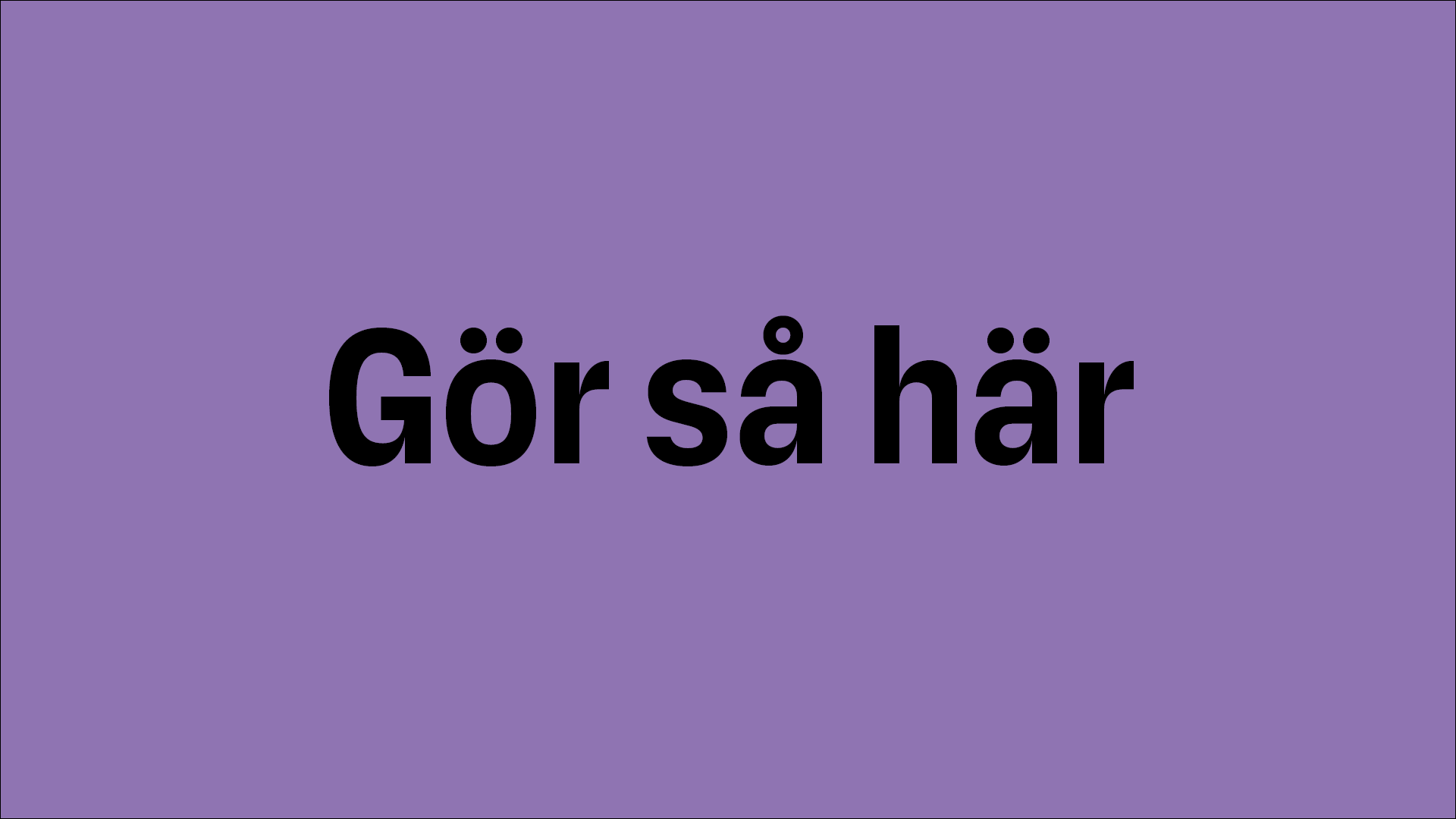 På en mörklila bakgrund står det med svarta bokstäver "Gör så här"